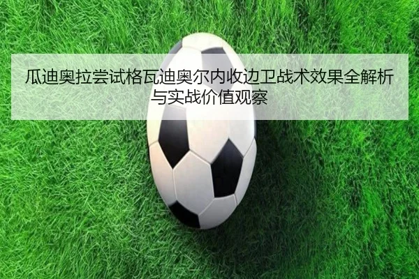 瓜迪奥拉尝试格瓦迪奥尔内收边卫战术效果全解析与实战价值观察