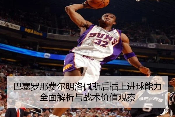巴塞罗那费尔明洛佩斯后插上进球能力全面解析与战术价值观察