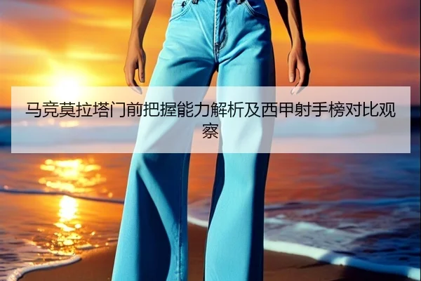 马竞莫拉塔门前把握能力解析及西甲射手榜对比观察