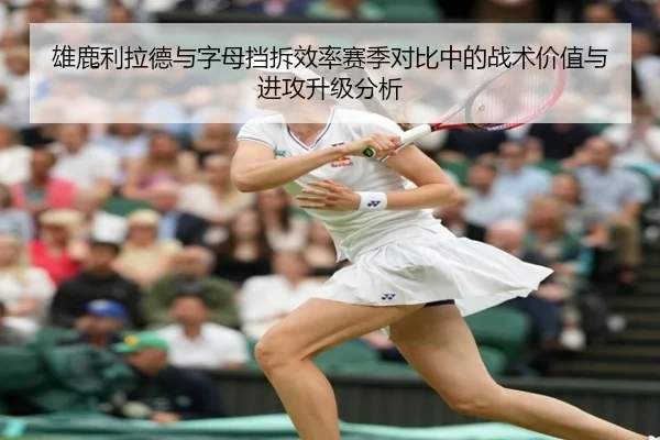 雄鹿利拉德与字母挡拆效率赛季对比中的战术价值与进攻升级分析